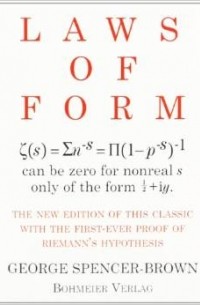 George Spencer-Brown - Laws of Form: The new edition of this classic with the first-ever proof of Riemans hypothesis