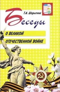 Татьяна Шорыгина - Беседы о Великой Отечественной войне