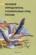 Полевой определитель гусеобразных птиц России