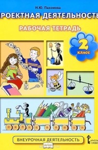 Нинель Пахомова - Проектная деятельность. 2 класс. Рабочая тетрадь