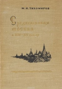 Михаил Тихомиров - Средневековая Москва в ХIV - XV веках