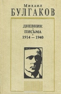 Михаил Булгаков - Михаил Булгаков. Дневник. Письма. 1914-1940