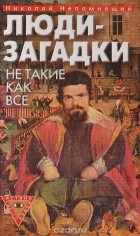 Николай Непомнящий - Люди-загадки. Не такие, как все