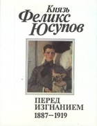 Князь Феликс Юсупов - Перед изгнанием. 1887-1919