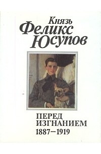 Князь Феликс Юсупов - Перед изгнанием. 1887-1919