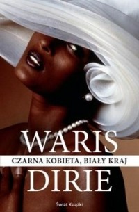 Waris Dirie - Czarna kobieta, biały kraj