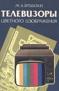 Михаил Бродский - Телевизоры цветного изображения