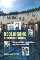Rutherford H Platt - Reclaiming American Cities: The Struggle for People, Place, and Nature Since 1900