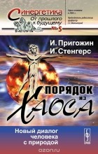 Илья Пригожин, Изабелла Стенгерс - Порядок из хаоса. Новый диалог человека с природой