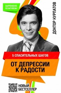 Андрей Курпатов - 5 спасительных шагов от ДЕПРЕССИИ К РАДОСТИ