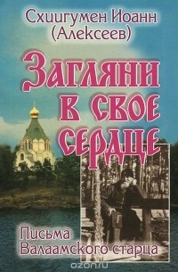 Загляни в свое сердце. Жизнеописание. Письма Валаамского старца