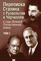  - Переписка И. В. Сталина с Ф. Рузвельтом и У. Черчиллем, т.1