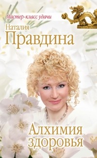 Наталия Правдина - Алхимия здоровья