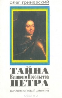 Олег Гриневский - Тайна Великого Посольства Петра