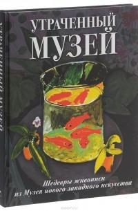 Екатерина Громова - Утраченный музей. Шедевры живописи из Музея нового западного искусства