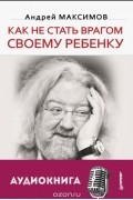 Как не стать врагом своему ребенку (+ CD-ROM)
