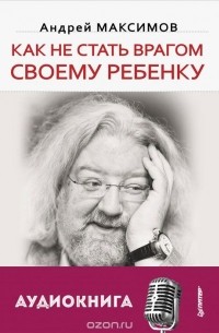 Андрей Максимов - Как не стать врагом своему ребенку (+ CD-ROM)