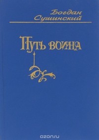 Богдан Сушинский - Рыцари кардинала. Цикл историко-авантюрных романов. Книга 4. Путь воина (сборник)