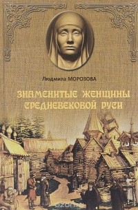 Людмила Морозова - Знаменитые женщины Средневековой Руси