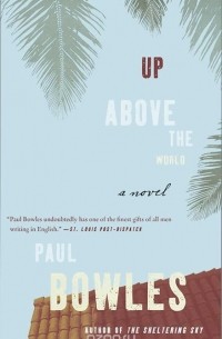 Paul Bowles - Up Above the World: A Novel