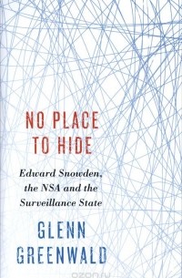 Гленн Гринвальд - No Place to Hide: Edward Snowden, the NSA and the Surveillance State