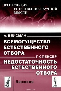  - А. Вейсман. Всемогущество естественного отбора. Г. Спенсер. Недостаточность естественного отбора (сборник)
