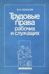 Владимир Колосов - Трудовые права рабочих и служащих