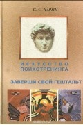 С. Харин - Искусство психотренинга. Заверши свой гештальт