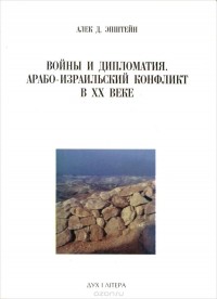 Алек Эпштейн - Войны и дипломатия. Арабо-израильский конфликт в XX веке