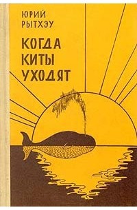 Юрий Рытхэу - Когда киты уходят (сборник)