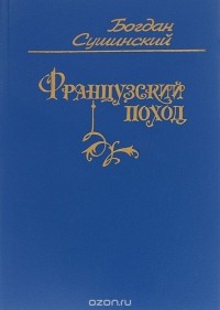 Богдан Сушинский - Французский поход