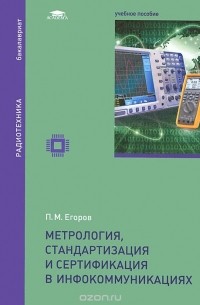 Петр Егоров - Метрология, стандартизация и сертификация в инфокоммуникациях. Учебное пособие