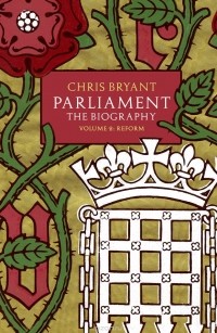 Chris Bryant - Parliament: The Biography: Volume 2: Reform