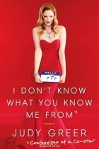 Джуди Грир - I Don&#039;t Know What You Know Me from: Confessions of a Co-Star
