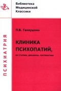 Петр Ганнушкин - Клиника психопатий, их статика, динамика, систематика