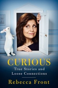 Rebecca Front - Curious: True Stories and Loose Connections