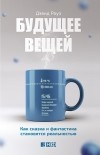 Дэвид Роуз - Будущее вещей. Как сказка и фантастика становятся реальностью