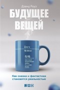 Дэвид Роуз - Будущее вещей. Как сказка и фантастика становятся реальностью