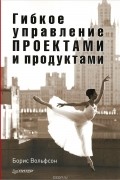 Борис Вольфсон - Гибкое управление проектами и продуктами