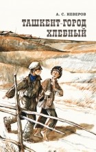 Александр Неверов - Ташкент — город хлебный