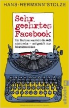Hans-Hermann Stolze - Sehr geehrtes Facebook!: Ein Rentner versteht die Welt nicht mehr - und greift zur Schreibmaschine