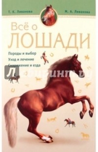 Н. А. Ливанова - Все о лошадях. Породы и выбор. Уход и лечение. Снаряжение и езда