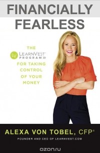  Alexa von Tobel - Financially Fearless: The LearnVest Program for Taking Control of Your Money