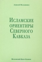 Алексей Малашенко - Исламские ориентиры северного кавказа