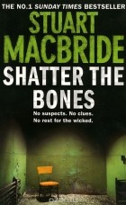 Stuart MacBride - Shatter the Bones