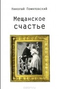 Николай Помяловский - Мещанское счастье