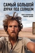 Кристоф Рехаге - Самый большой дурак под солнцем. 4646 километров пешком домой