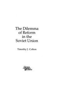 Timothy J. Colton - Dilemma of Reform in the Soviet Union