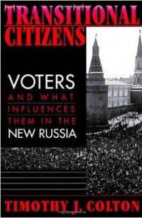 Timothy J Colton - Transitional Citizens: Voters and What Influences Them in the New Russia