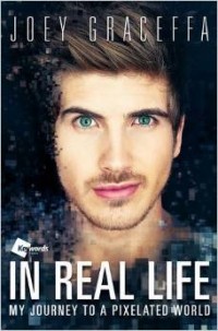 Joey Graceffa - In Real Life: My Journey to a Pixelated World